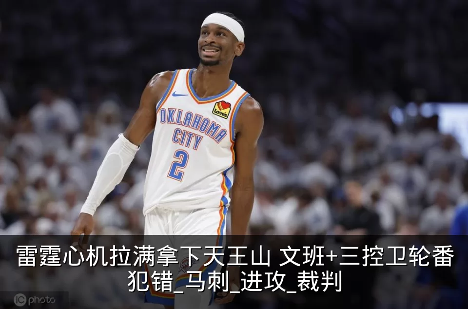 雷霆心机拉满拿下天王山 文班+三控卫轮番犯错_马刺_进攻_裁判